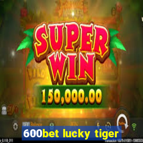 600bet lucky tiger